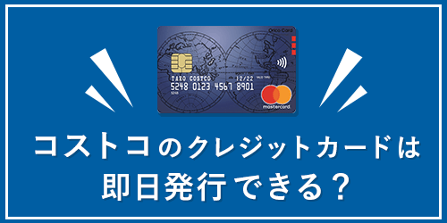 コストコのクレジットカードは即日発行できる?